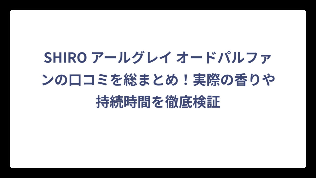 SHIRO アールグレイ オードパルファンの口コミを総まとめ！実際の香りや持続時間を徹底検証
