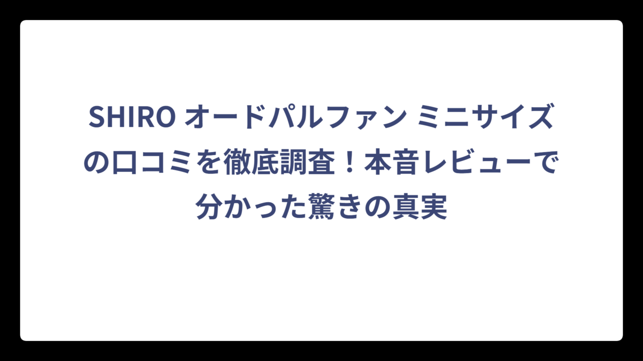 SHIRO オードパルファン ミニサイズの口コミを徹底調査！本音レビューで分かった驚きの真実
