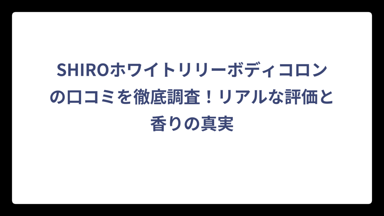 SHIROホワイトリリーボディコロンの口コミを徹底調査！リアルな評価と香りの真実