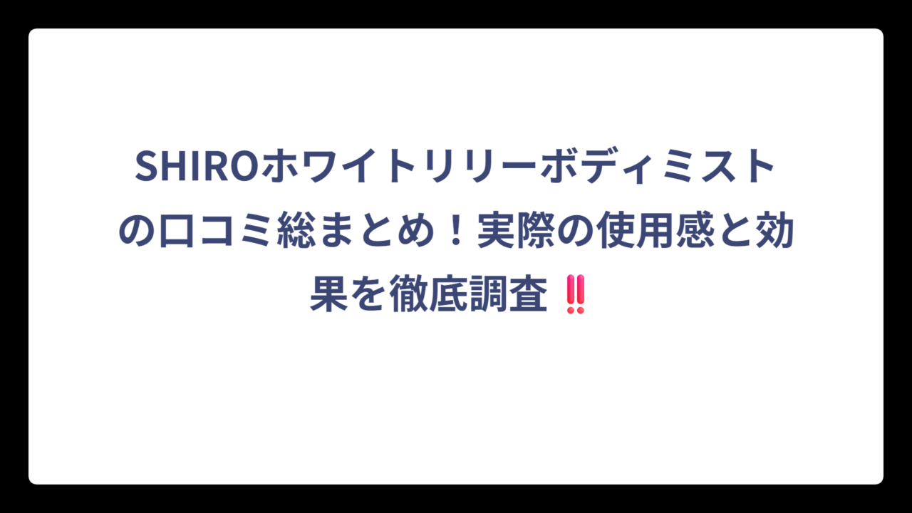 SHIROホワイトリリーボディミストの口コミ総まとめ！実際の使用感と効果を徹底調査‼️