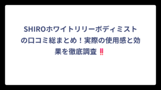 SHIROホワイトリリーボディミストの口コミ総まとめ！実際の使用感と効果を徹底調査‼️