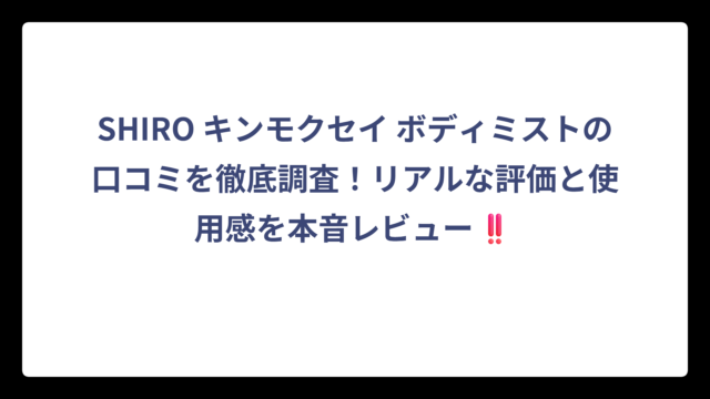 SHIRO キンモクセイ ボディミストの口コミを徹底調査！リアルな評価と使用感を本音レビュー‼️