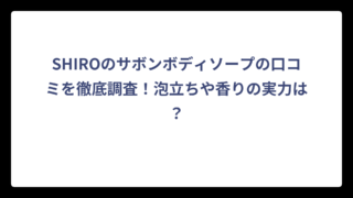 SHIROのサボンボディソープの口コミを徹底調査！泡立ちや香りの実力は？