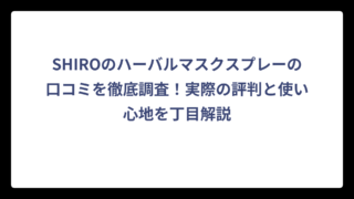 SHIROのハーバルマスクスプレーの口コミを徹底調査！実際の評判と使い心地を丁目解説