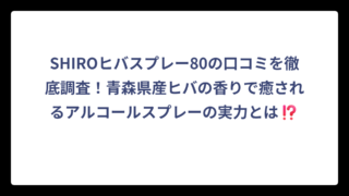SHIROヒバスプレー80の口コミを徹底調査！青森県産ヒバの香りで癒されるアルコールスプレーの実力とは⁉️