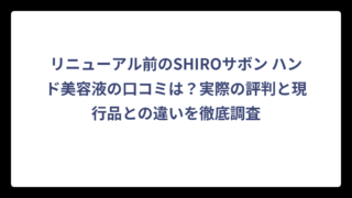 リニューアル前のSHIROサボン ハンド美容液の口コミは？実際の評判と現行品との違いを徹底調査