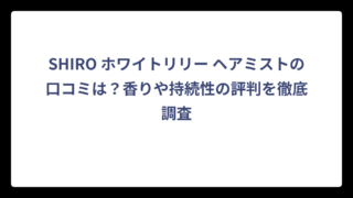 SHIRO ホワイトリリー ヘアミストの口コミは？香りや持続性の評判を徹底調査