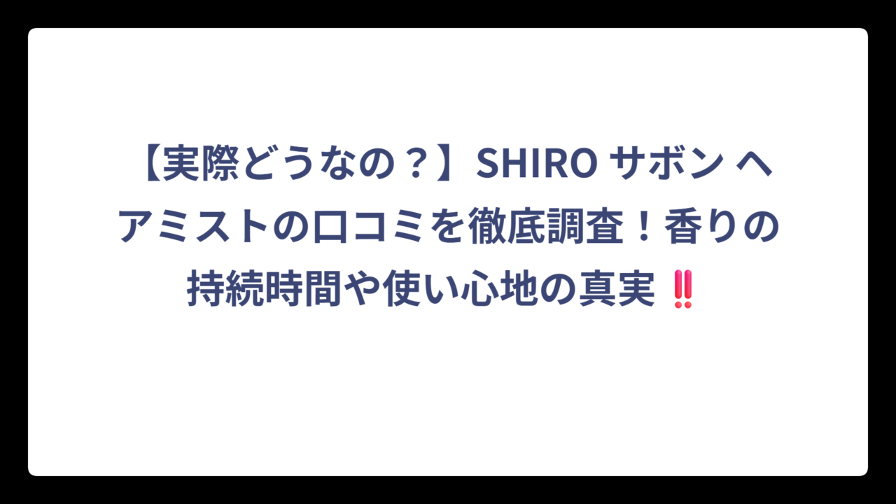 【実際どうなの？】SHIRO サボン ヘアミストの口コミを徹底調査！香りの持続時間や使い心地の真実‼️