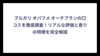 ブルガリ オパフメ オーテブランの口コミを徹底調査！リアルな評価と香りの特徴を完全解説