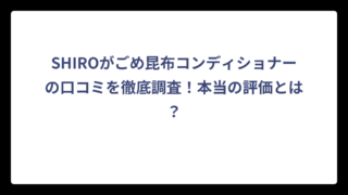 SHIROがごめ昆布コンディショナーの口コミを徹底調査！本当の評価とは？