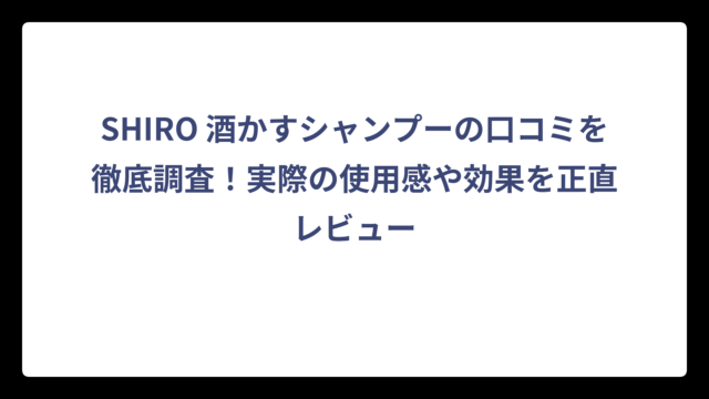 SHIRO 酒かすシャンプーの口コミを徹底調査！実際の使用感や効果を正直レビュー