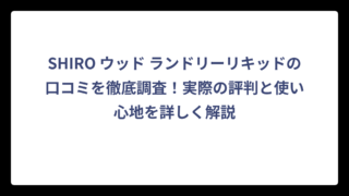 SHIRO ウッド ランドリーリキッドの口コミを徹底調査！実際の評判と使い心地を詳しく解説