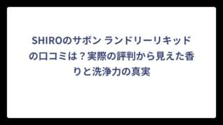 SHIROのサボン ランドリーリキッドの口コミは？実際の評判から見えた香りと洗浄力の真実