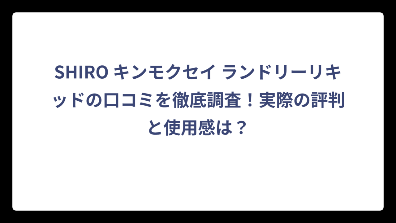 SHIRO キンモクセイ ランドリーリキッドの口コミを徹底調査！実際の評判と使用感は？