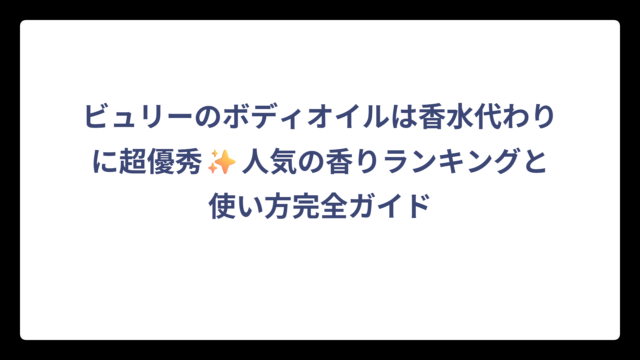 ビュリーのボディオイルは香水代わりに超優秀✨人気の香りランキングと使い方完全ガイド