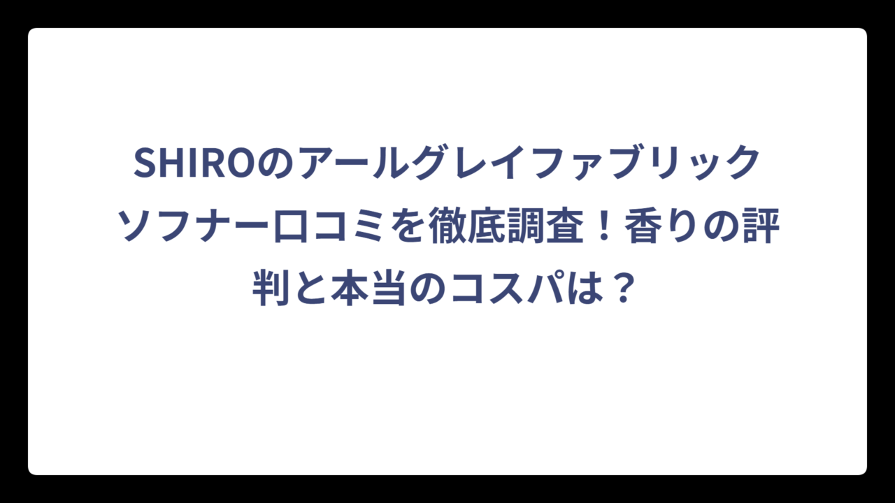 SHIROのアールグレイファブリックソフナー口コミを徹底調査！香りの評判と本当のコスパは？