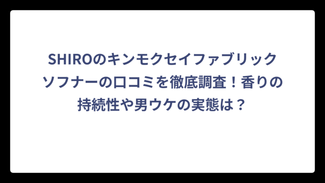 SHIROのキンモクセイファブリックソフナーの口コミを徹底調査！香りの持続性や男ウケの実態は？