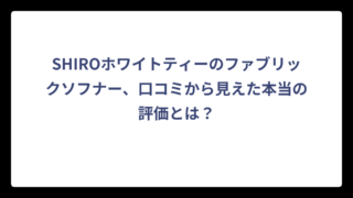 SHIROホワイトティーのファブリックソフナー、口コミから見えた本当の評価とは？