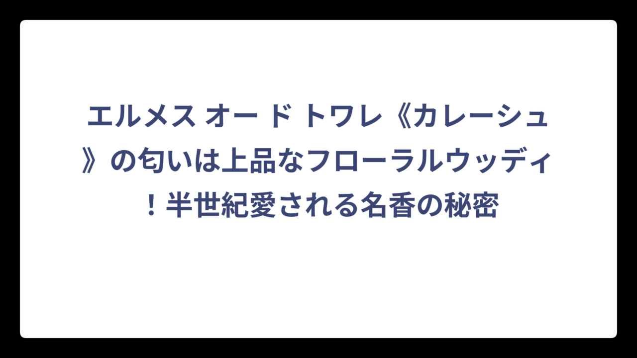 エルメス オー ド トワレ《カレーシュ》の匂いは上品なフローラルウッディ！半世紀愛される名香の秘密