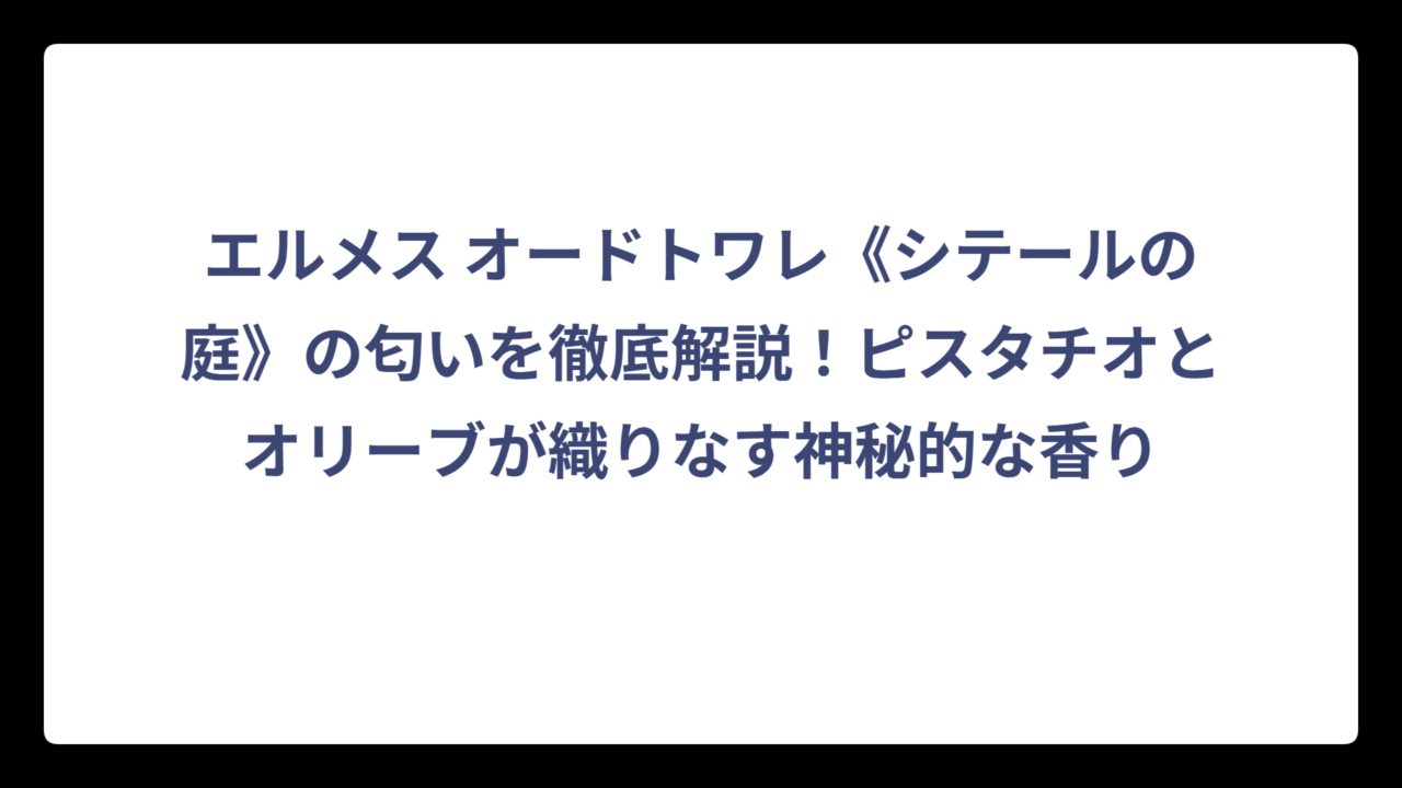 エルメス オードトワレ《シテールの庭》の匂いを徹底解説！ピスタチオとオリーブが織りなす神秘的な香り
