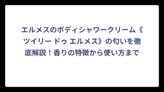 エルメスのボディシャワークリーム《ツイリー ドゥ エルメス》の匂いを徹底解説！香りの特徴から使い方まで