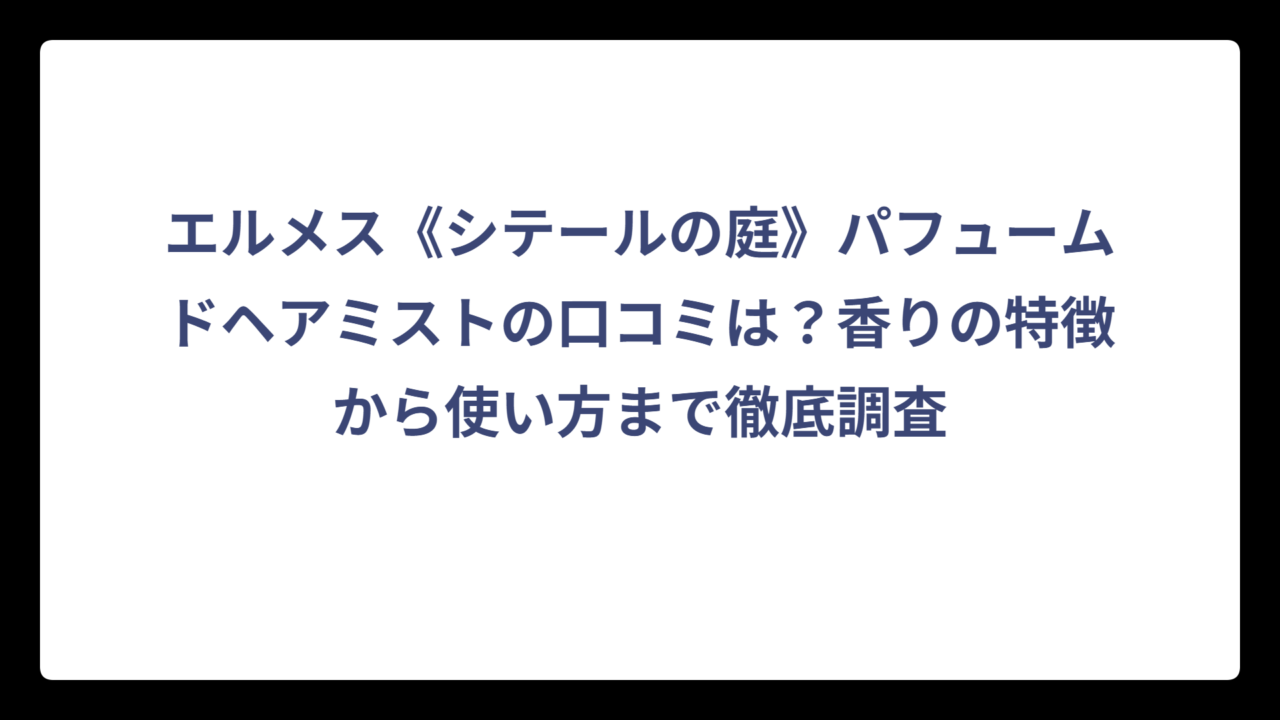エルメス《シテールの庭》パフュームドヘアミストの口コミは？香りの特徴から使い方まで徹底調査