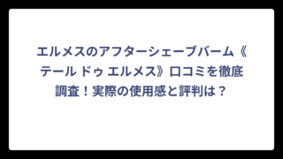 エルメスのアフターシェーブバーム《テール ドゥ エルメス》口コミを徹底調査！実際の使用感と評判は？