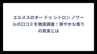 エルメスのオー ドゥ シトロン ノワールの口コミを徹底調査！爽やかな香りの真実とは