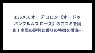 エルメス オー デ コロン 《オー ドゥ パンプルムス ローズ》の口コミを調査！実際の評判と香りの特徴を徹底解説‼️