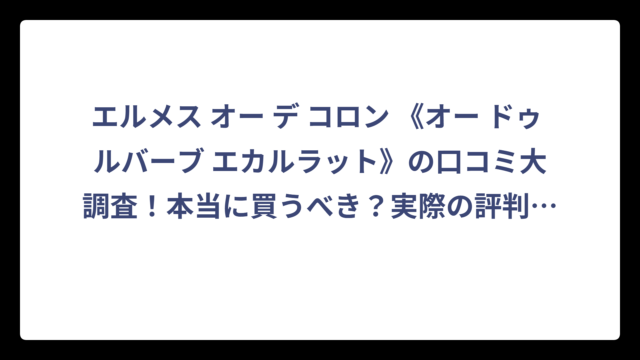 エルメス オー デ コロン 《オー ドゥ ルバーブ エカルラット》の口コミ大調査！本当に買うべき？実際の評判を徹底分析‼️