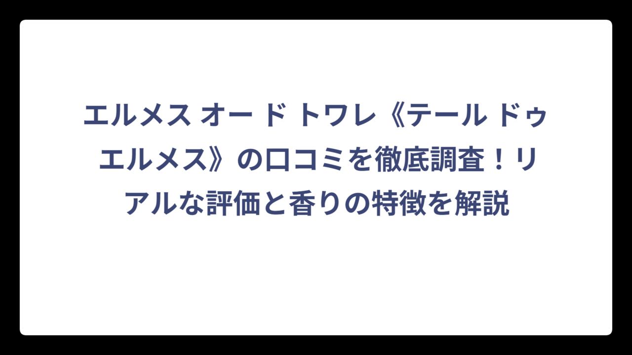 エルメス オー ド トワレ《テール ドゥ エルメス》の口コミを徹底調査！リアルな評価と香りの特徴を解説