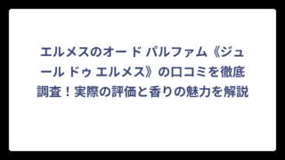 エルメスのオー ド パルファム《ジュール ドゥ エルメス》の口コミを徹底調査！実際の評価と香りの魅力を解説