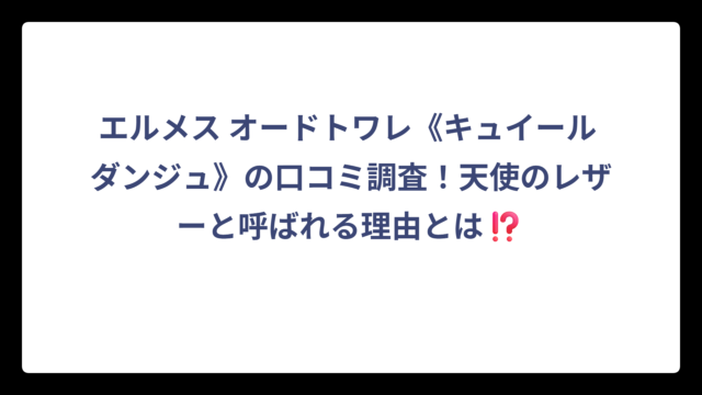 エルメス オードトワレ《キュイール ダンジュ》の口コミ調査！天使のレザーと呼ばれる理由とは⁉️