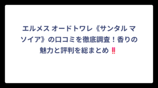 エルメス オードトワレ《サンタル マソイア》の口コミを徹底調査！香りの魅力と評判を総まとめ‼️