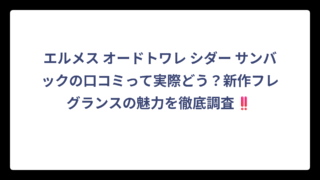 エルメス オードトワレ シダー サンバックの口コミって実際どう？新作フレグランスの魅力を徹底調査‼️