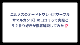 エルメスのオードトワレ《ポワーブル サマルカンド》の口コミって実際どう？香り好きが徹底解説してみた⁉️