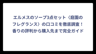 エルメスのソープ3点セット〈庭園のフレグランス〉の口コミを徹底調査！香りの評判から購入先まで完全ガイド