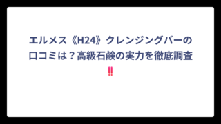 エルメス《H24》クレンジングバーの口コミは？高級石鹸の実力を徹底調査‼️