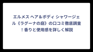 エルメス ヘア＆ボディ シャワージェル《ラグーナの庭》の口コミ徹底調査！香りと使用感を詳しく解説