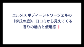 エルメス ボディーシャワージェルの《李氏の庭》、口コミから見えてくる香りの魅力と使用感‼️