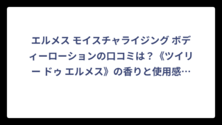 エルメス モイスチャライジング ボディーローションの口コミは？《ツイリー ドゥ エルメス》の香りと使用感を徹底調査‼️