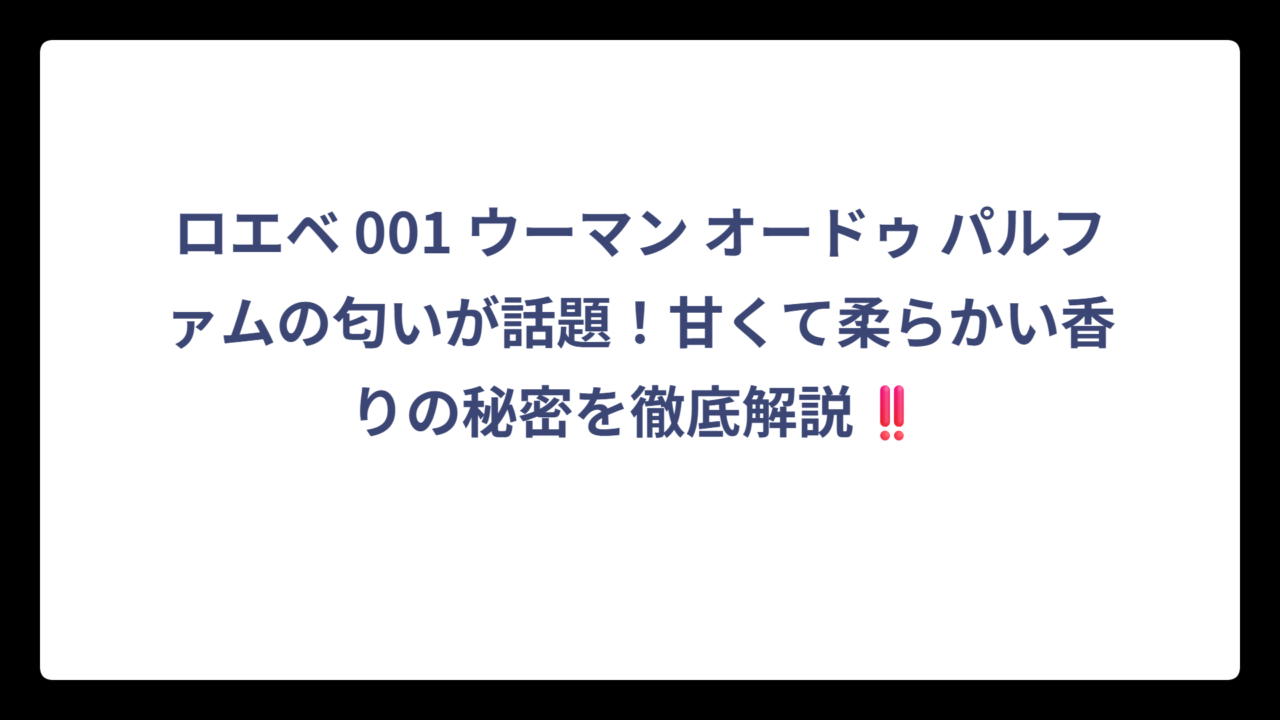 ロエベ 001 ウーマン オードゥ パルファムの匂いが話題！甘くて柔らかい香りの秘密を徹底解説‼️