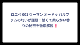 ロエベ 001 ウーマン オードゥ パルファムの匂いが話題！甘くて柔らかい香りの秘密を徹底解説‼️