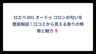 ロエベ 001 オードゥ コロンの匂いを徹底解説！口コミから見える香りの特徴と魅力‼️