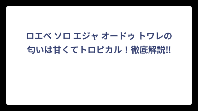 ロエベ ソロ エジャ オードゥ トワレの匂いは甘くてトロピカル！徹底解説‼️