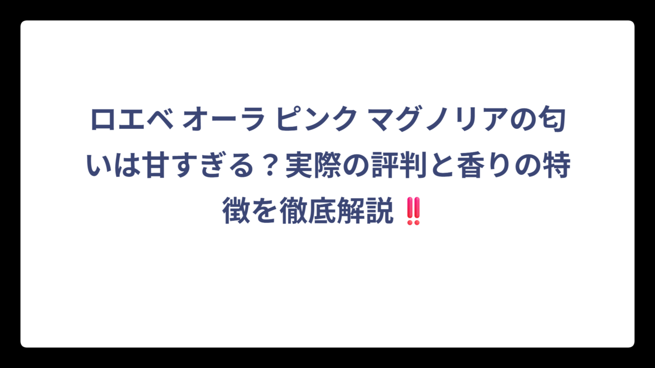 ロエベ オーラ ピンク マグノリアの匂いは甘すぎる？実際の評判と香りの特徴を徹底解説‼️
