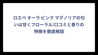 ロエベ オーラ ピンク マグノリアの匂いは甘くフローラル!口コミと香りの特徴を徹底解説