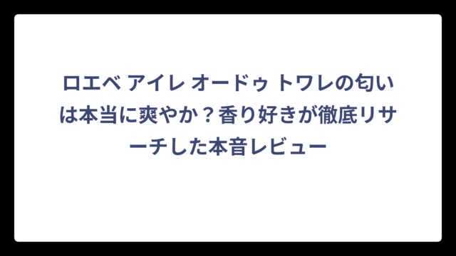 ロエベ アイレ オードゥ トワレの匂いは本当に爽やか？香り好きが徹底リサーチした本音レビュー