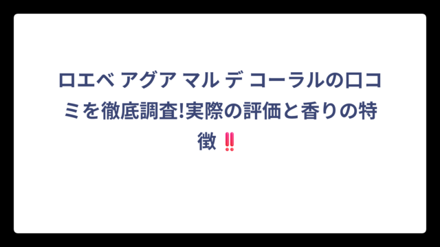 ロエベ アグア マル デ コーラルの口コミを徹底調査!実際の評価と香りの特徴‼️