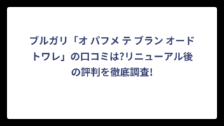 ブルガリ「オ パフメ テ ブラン オードトワレ」の口コミは?リニューアル後の評判を徹底調査!